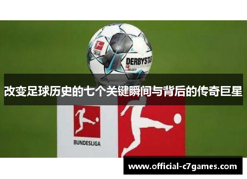 改变足球历史的七个关键瞬间与背后的传奇巨星