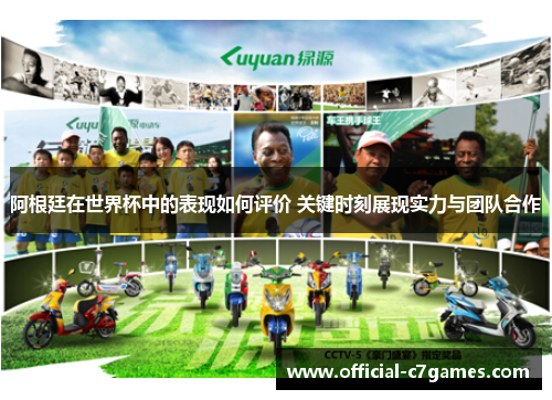 阿根廷在世界杯中的表现如何评价 关键时刻展现实力与团队合作